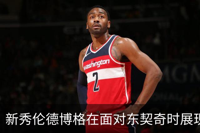 新秀伦德博格在面对东契奇时展现强烈竞争态度