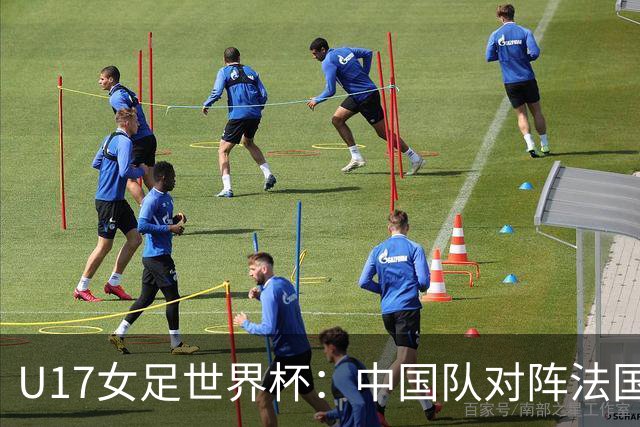 U17女足世界杯：中国队对阵法国队，力争晋级八强
